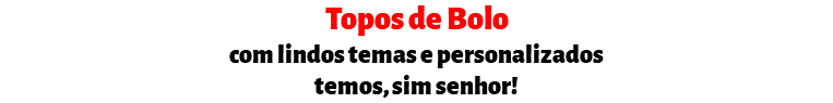 Topos de Bolo com lindos temas e personalizados temos, sim senhor!